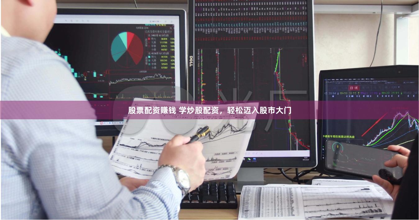 股票配资赚钱 学炒股配资，轻松迈入股市大门