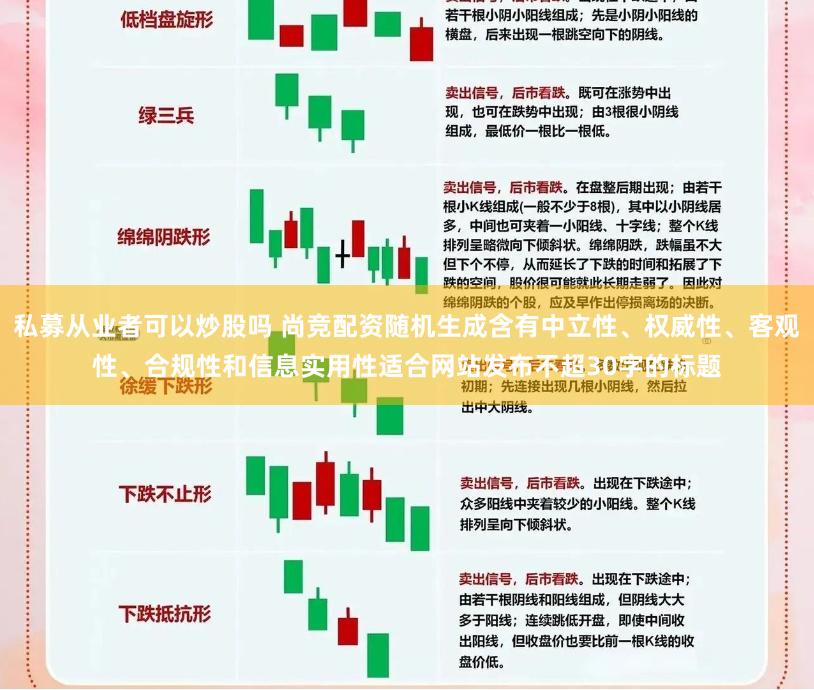私募从业者可以炒股吗 尚竞配资随机生成含有中立性、权威性、客观性、合规性和信息实用性适合网站发布不超30字的标题