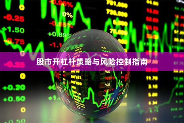 股市开杠杆策略与风险控制指南